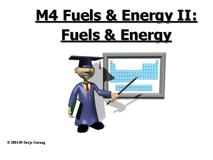 M 4 Fuels & Energy II: Fuels & Energy © 2004 -09 Dorje Gurung