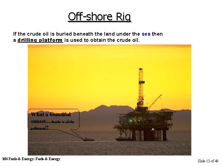 Off-shore Rig If the crude oil is buried beneath the land under the sea