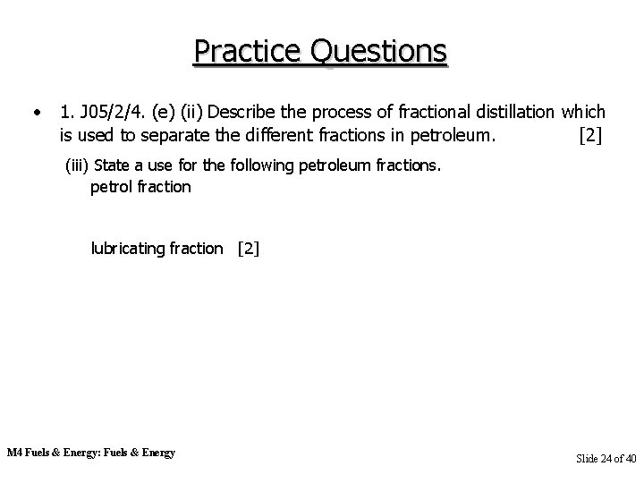 Practice Questions • 1. J 05/2/4. (e) (ii) Describe the process of fractional distillation