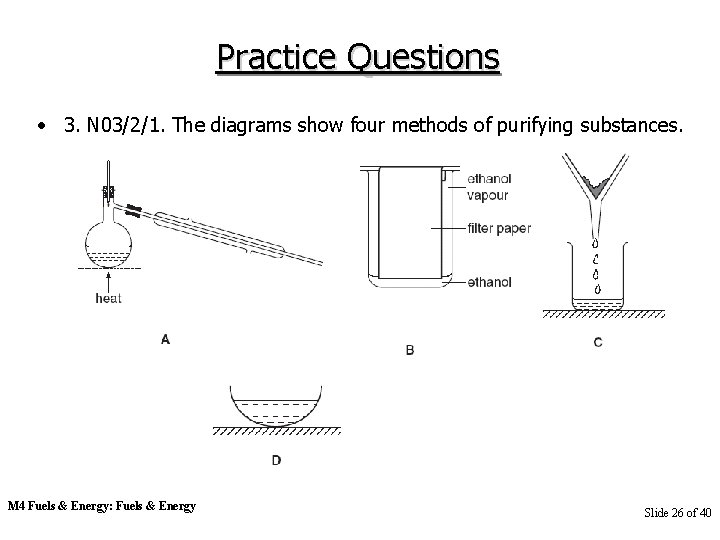 Practice Questions • 3. N 03/2/1. The diagrams show four methods of purifying substances.