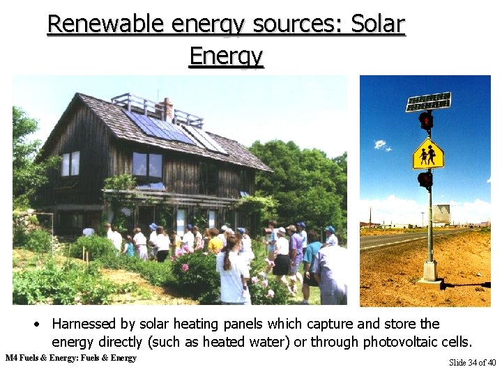 Renewable energy sources: Solar Energy • Harnessed by solar heating panels which capture and