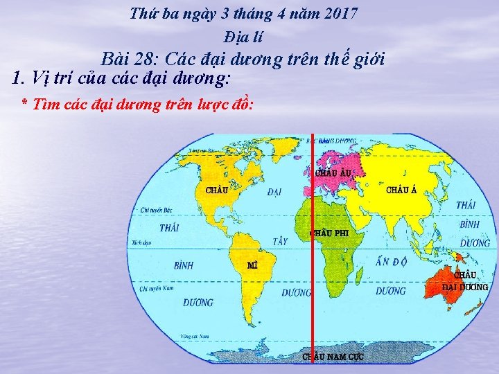 Thứ ba ngày 3 tháng 4 năm 2017 Địa lí Bài 28: Các đại