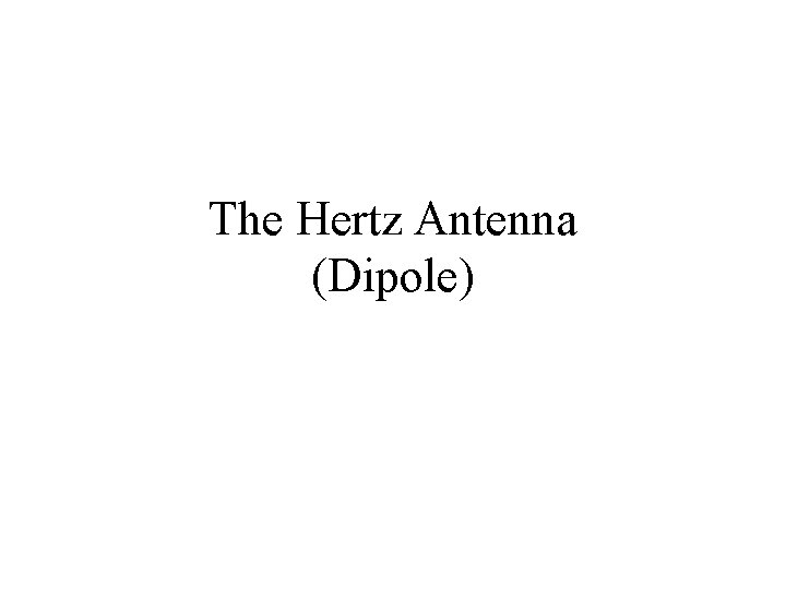 The Hertz Antenna (Dipole) 