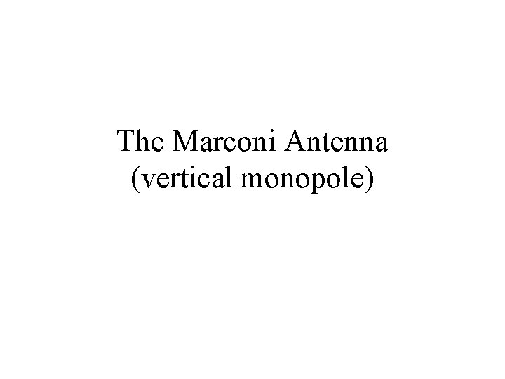 The Marconi Antenna (vertical monopole) 