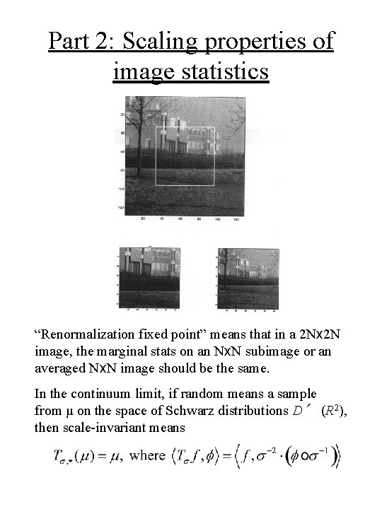 Part 2: Scaling properties of image statistics “Renormalization fixed point” means that in a