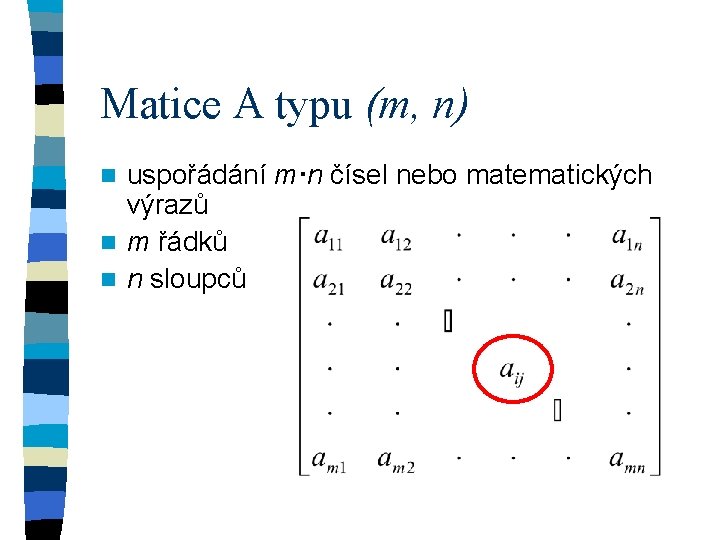 Matice A typu (m, n) uspořádání m·n čísel nebo matematických výrazů n m řádků