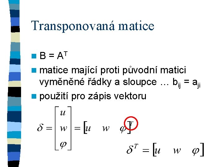 Transponovaná matice n. B = AT n matice mající proti původní matici vyměněné řádky