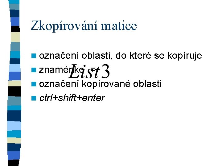 Zkopírování matice n označení oblasti, do které se kopíruje n znaménko = n označení