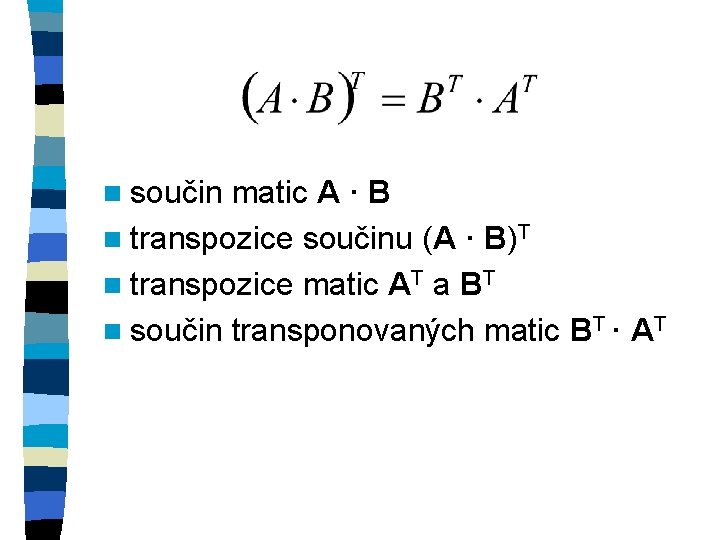 n součin matic A · B n transpozice součinu (A · B)T n transpozice