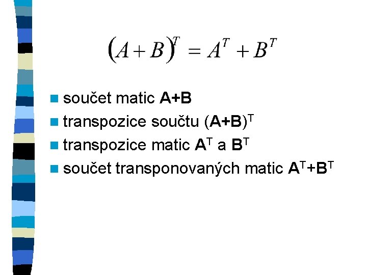 n součet matic A+B n transpozice součtu (A+B)T n transpozice matic AT a BT