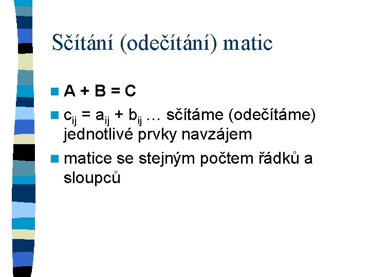 Sčítání (odečítání) matic n. A +B=C n cij = aij + bij … sčítáme