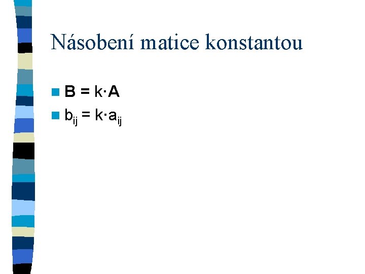 Násobení matice konstantou n. B = k·A n bij = k·aij 