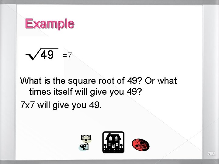 Example 49 =7 What is the square root of 49? Or what times itself
