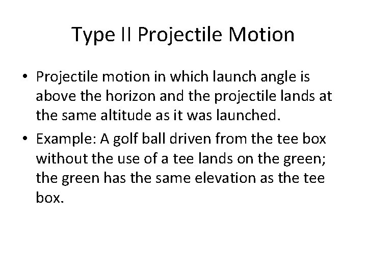 Type II Projectile Motion • Projectile motion in which launch angle is above the