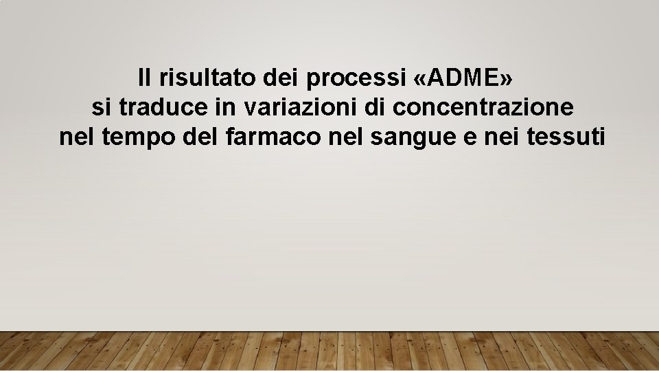 Il risultato dei processi «ADME» si traduce in variazioni di concentrazione nel tempo del