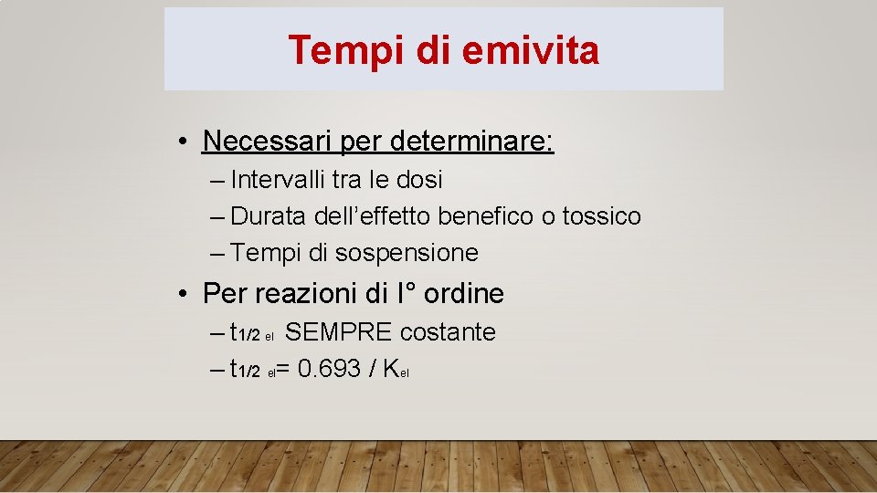 Tempi di emivita • Necessari per determinare: – Intervalli tra le dosi – Durata