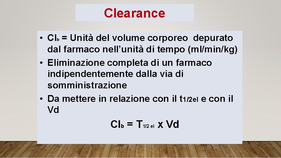 Clearance • Clb = Unità del volume corporeo depurato dal farmaco nell’unità di tempo