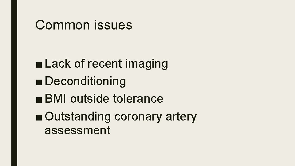 Common issues ■ Lack of recent imaging ■ Deconditioning ■ BMI outside tolerance ■