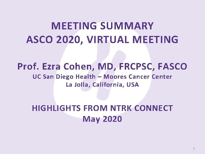 MEETING SUMMARY ASCO 2020, VIRTUAL MEETING Prof. Ezra Cohen, MD, FRCPSC, FASCO UC San