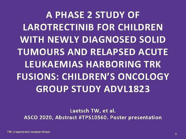 A PHASE 2 STUDY OF LAROTRECTINIB FOR CHILDREN WITH NEWLY DIAGNOSED SOLID TUMOURS AND