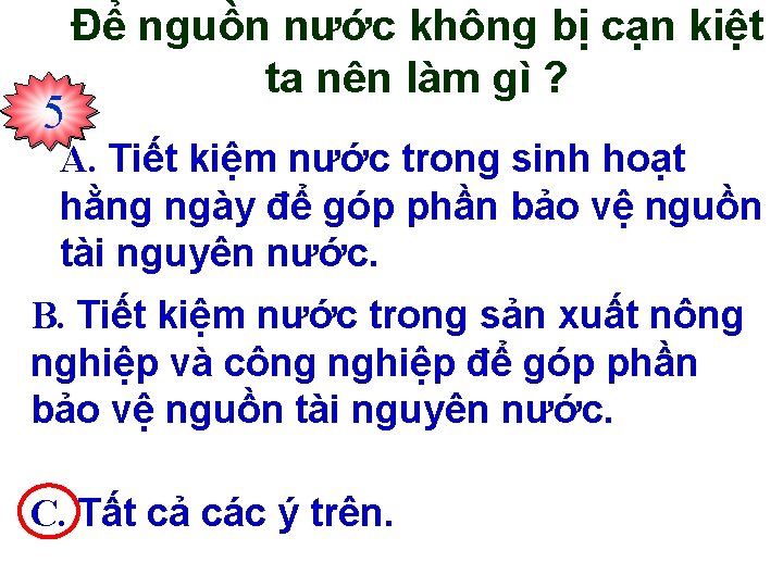 234510 Để nguồn nước không bị cạn kiệt ta nên làm gì ? A.