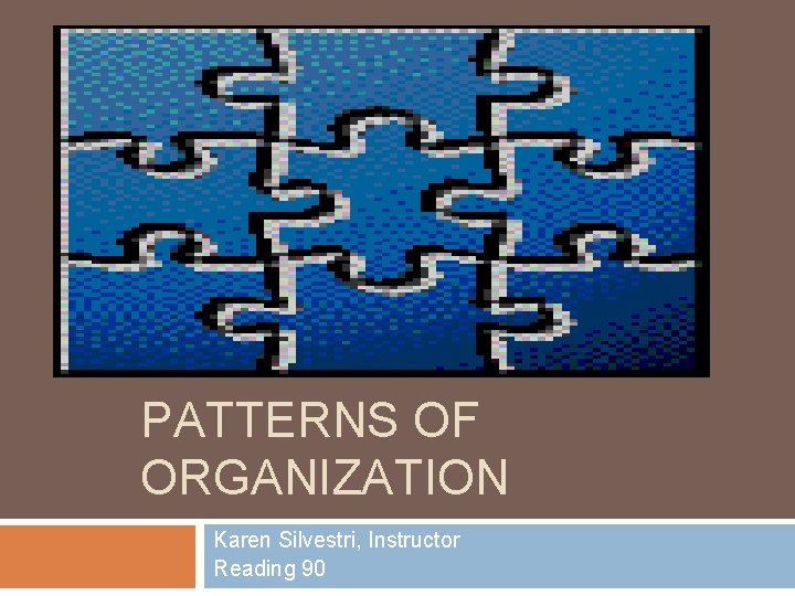 PATTERNS OF ORGANIZATION Karen Silvestri, Instructor Reading 90 