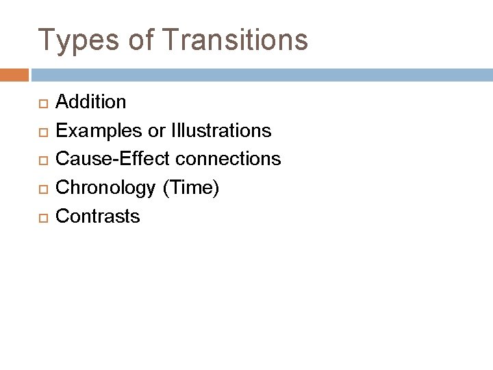 Types of Transitions Addition Examples or Illustrations Cause-Effect connections Chronology (Time) Contrasts 
