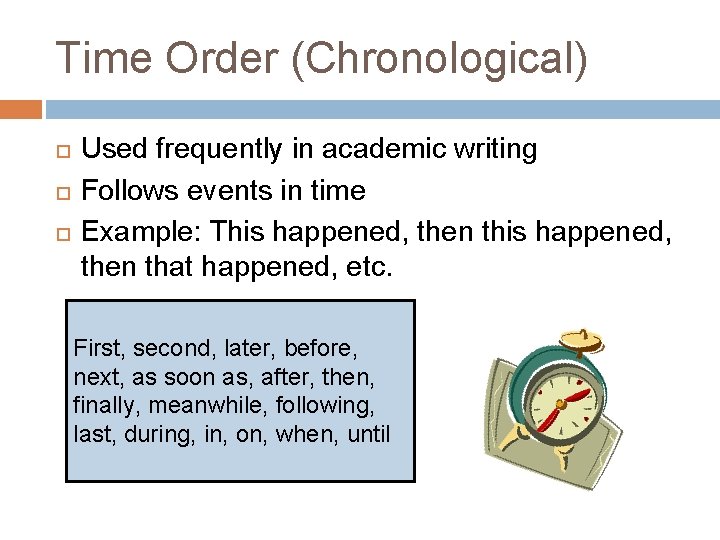 Time Order (Chronological) Used frequently in academic writing Follows events in time Example: This