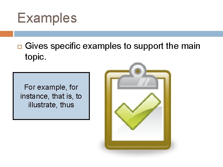 Examples Gives specific examples to support the main topic. For example, for instance, that