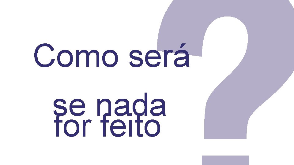 Como será se nada for feito 13/11/2019 c 