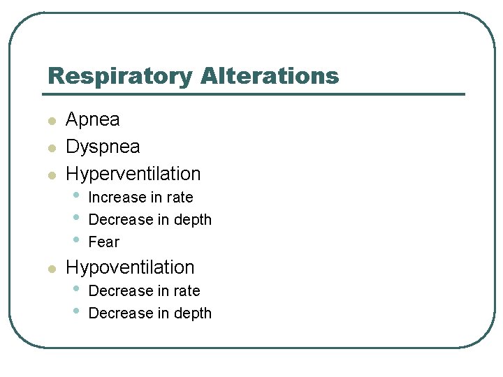 Respiratory Alterations l l Apnea Dyspnea Hyperventilation • • • Increase in rate Decrease