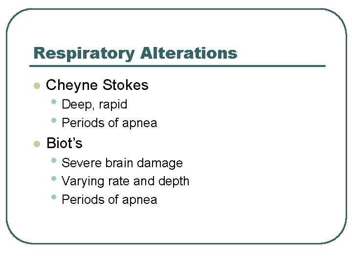 Respiratory Alterations l Cheyne Stokes l Biot’s • Deep, rapid • Periods of apnea