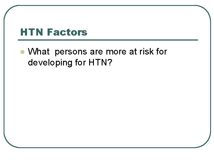 HTN Factors l What persons are more at risk for developing for HTN? 
