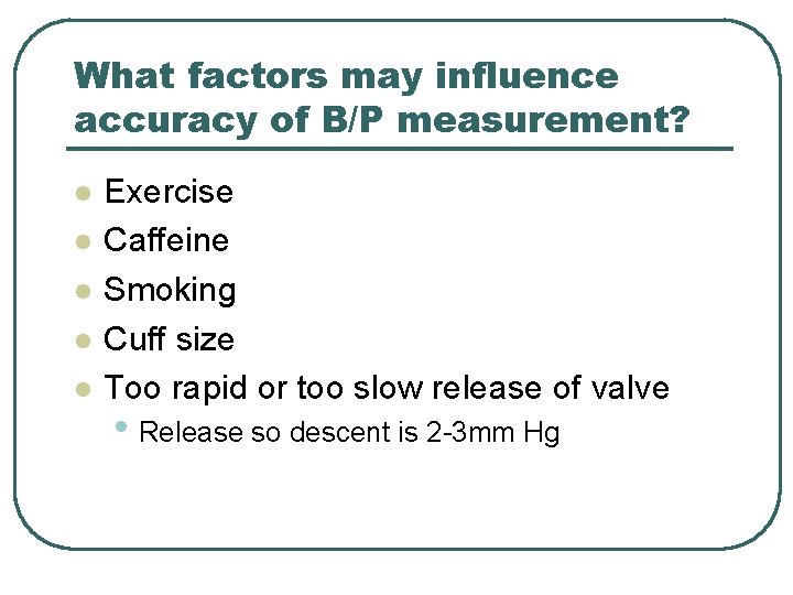 What factors may influence accuracy of B/P measurement? l l l Exercise Caffeine Smoking