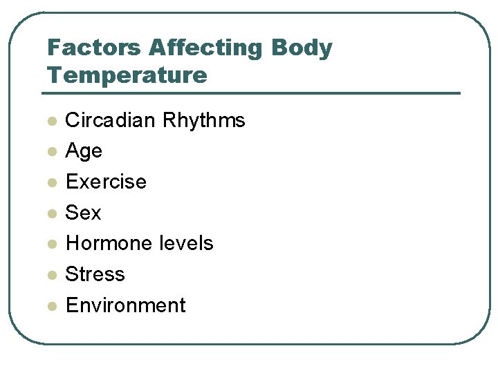 Factors Affecting Body Temperature l l l l Circadian Rhythms Age Exercise Sex Hormone