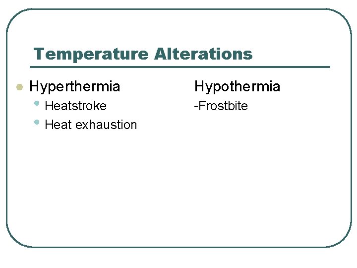 Temperature Alterations l Hyperthermia • Heatstroke • Heat exhaustion Hypothermia -Frostbite 