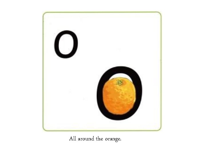 All around the orange. 