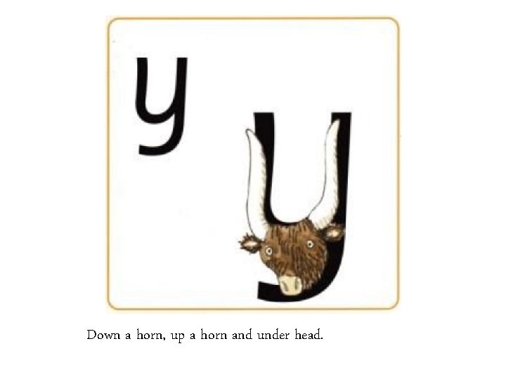 Down a horn, up a horn and under head. 