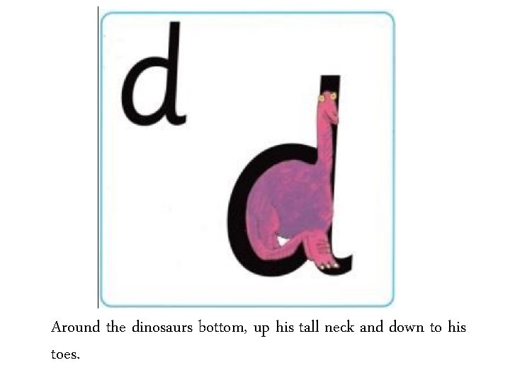 Around the dinosaurs bottom, up his tall neck and down to his toes. 