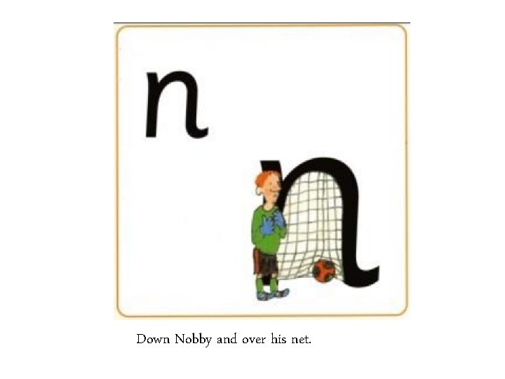 Down Nobby and over his net. 