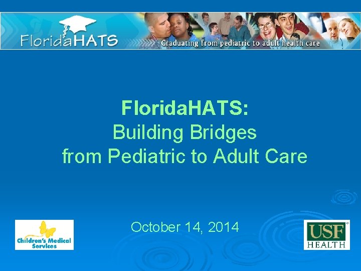 Florida. HATS: Building Bridges from Pediatric to Adult Care October 14, 2014 