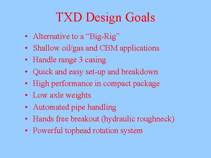 TXD Design Goals • • • Alternative to a “Big-Rig” Shallow oil/gas and CBM