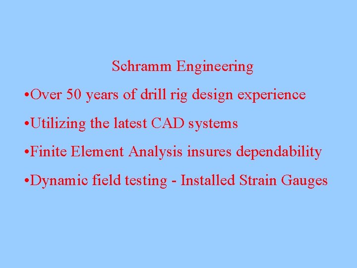 Schramm Engineering • Over 50 years of drill rig design experience • Utilizing the