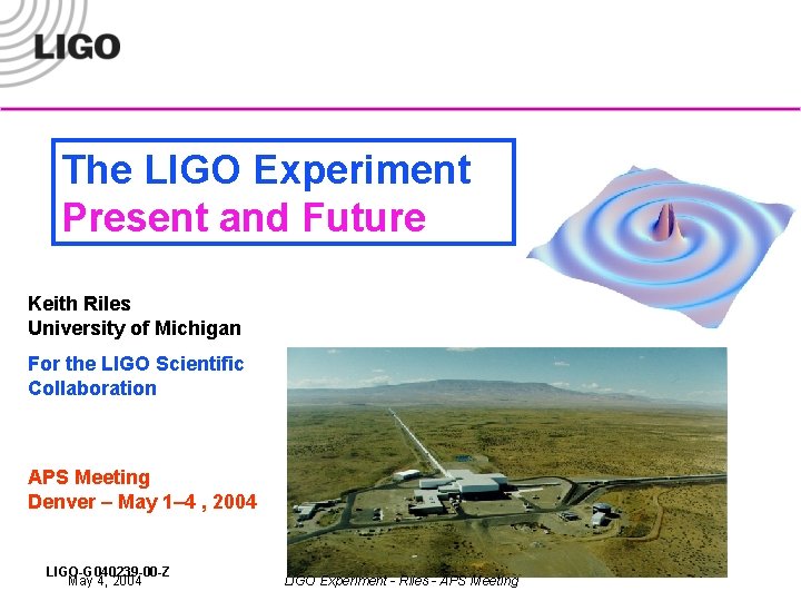 The LIGO Experiment Present and Future Keith Riles University of Michigan For the LIGO