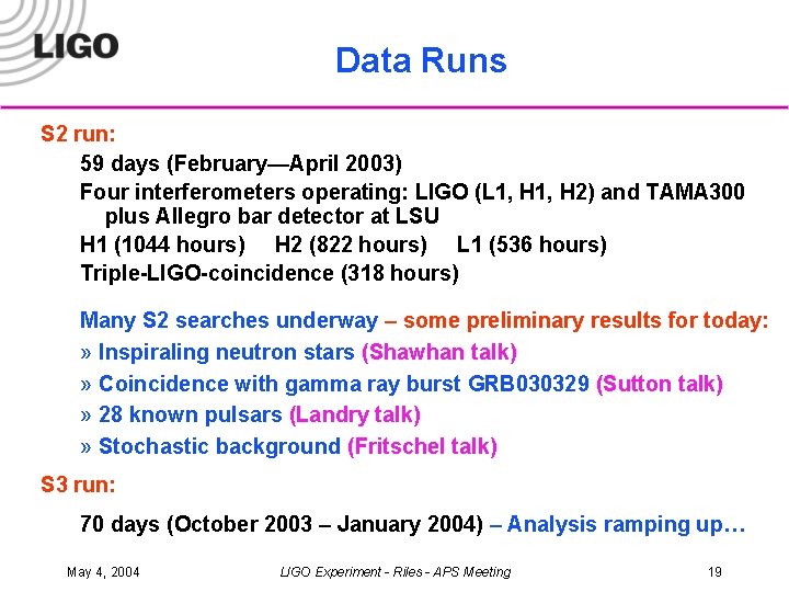 Data Runs S 2 run: 59 days (February—April 2003) Four interferometers operating: LIGO (L