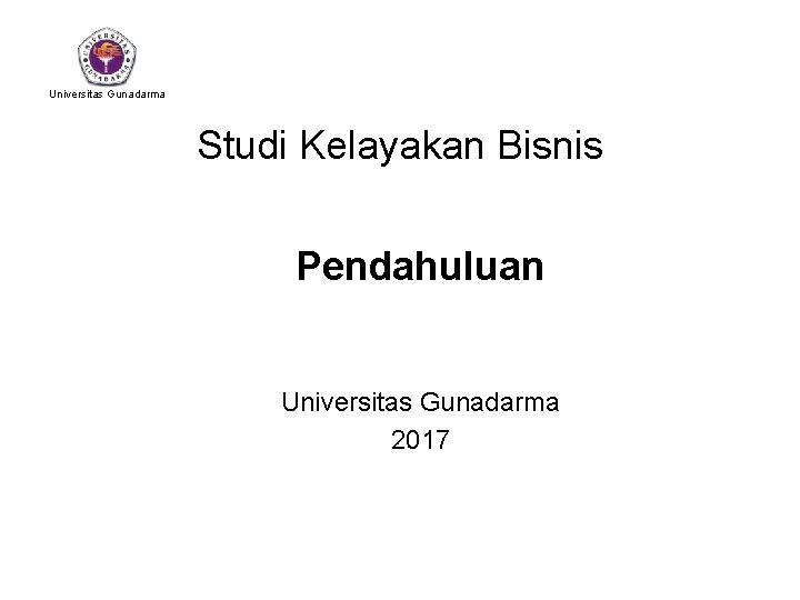 Universitas Gunadarma Studi Kelayakan Bisnis Pendahuluan Universitas Gunadarma 2017 