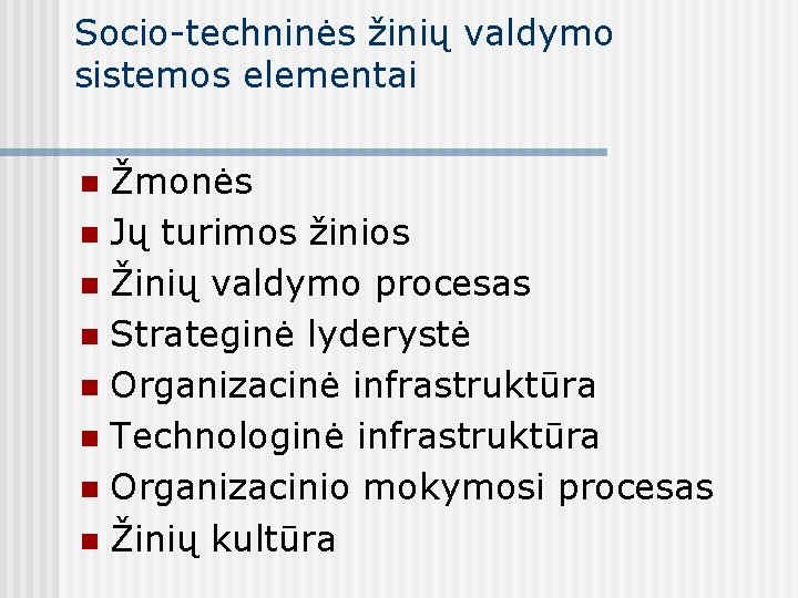 Socio-techninės žinių valdymo sistemos elementai Žmonės n Jų turimos žinios n Žinių valdymo procesas