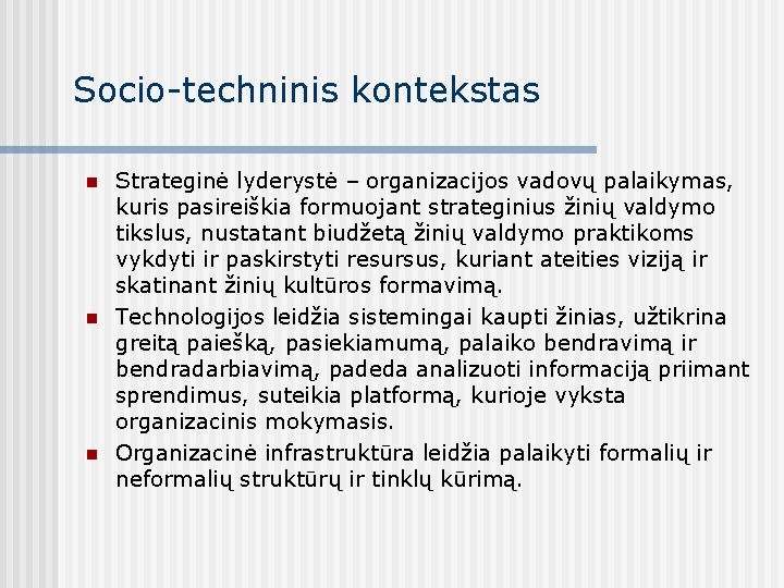 Socio-techninis kontekstas n n n Strateginė lyderystė – organizacijos vadovų palaikymas, kuris pasireiškia formuojant