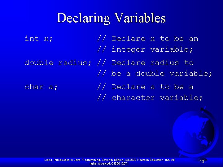 Declaring Variables int x; // Declare x to be an // integer variable; double