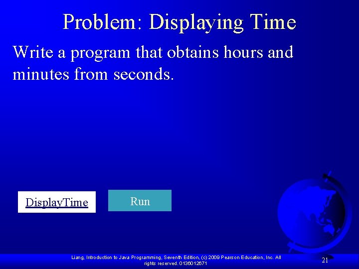 Problem: Displaying Time Write a program that obtains hours and minutes from seconds. Display.